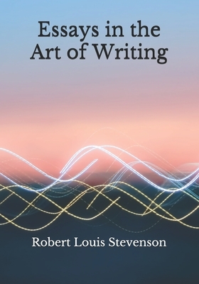 Essays in the Art of Writing by Robert Louis Stevenson