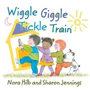 Wiggle, Giggle, Tickle Train by Marcela Cabezas Hilb, Sharon Jennings, Nora Hilb