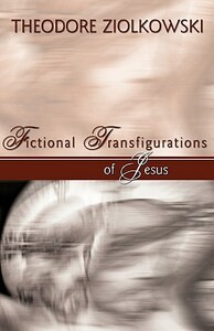 Fictional Transfigurations of Jesus by Theodore Comp Ziolkowski