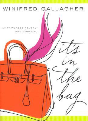 It's in the Bag: What Purses Reveal---And Conceal by Winifred Gallagher
