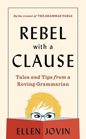 Rebel with a Clause: Tales and Tips from a Traveling Grammar Guru by Ellen Jovin