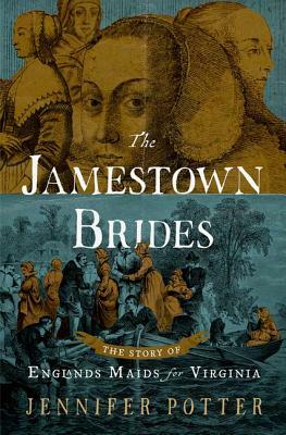 The Jamestown Brides: The Story of England's "Maids for Virginia" by Jennifer Potter