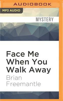 Face Me When You Walk Away by Brian Freemantle