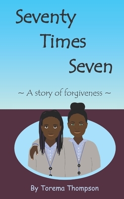 Seventy Times Seven: A story of forgiveness by Torema Thompson