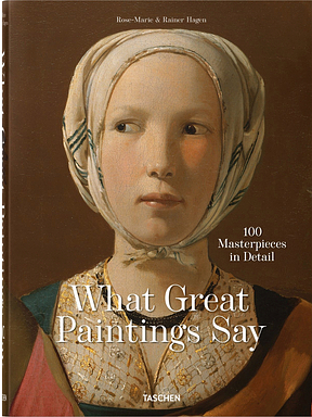 What Great Paintings Say: 100 Masterpieces in Detail by Rainer Hagen, Rose-Marie Hagen, Rose-Marie Hagen