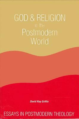 God and Religion in the Postmodern World: Essays in Postmodern Theology by David Ray Griffin
