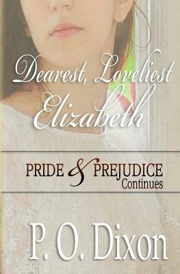 Dearest, Loveliest Elizabeth: Pride and Prejudice Continues by P.O. Dixon