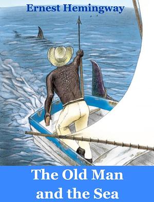 The Old Man And The Sea Novel By Ernest Hemingway: Illustrated Edition by Ernest Hemingway, Ernest Hemingway