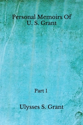 Personal Memoirs Of U. S. Grant: Part 1 (Aberdeen Classics Collection) by Ulysses S. Grant