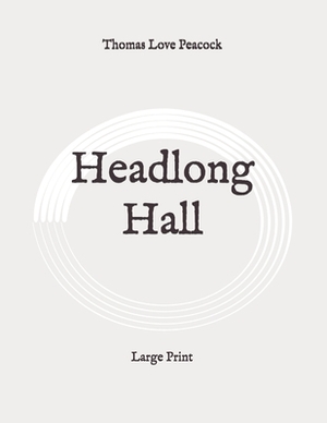 Headlong Hall: Large Print by Thomas Love Peacock