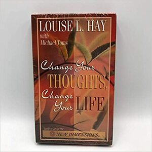 Change Your Thoughts, Change Your Life by Louise L. Hay