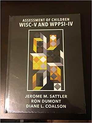 Assessment of Children: WISC-V and WPPSI-IV by Jerome M. Sattler, Diane Coalson, Ron Dumont