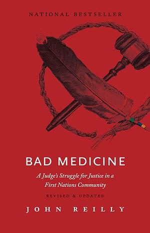 Bad Medicine – Revised & Updated: A Judge's Struggle for Justice in a First Nations Community – Revised & Updated by John Reilly, John Reilly