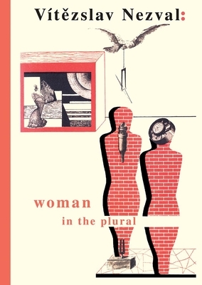 Woman in the Plural: Verse, Diary Entries, Poetry for the Stage, Surrealist Experiments by VÃ-Tä&#155;zslav Nezval