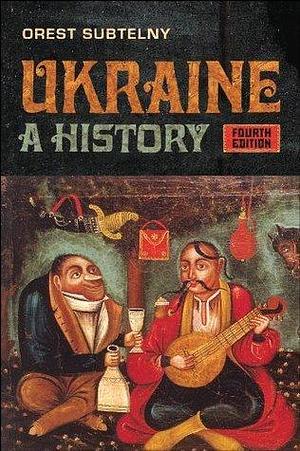 Ukraine: A History, Fourth Edition by Orest Subtelny, Orest Subtelny