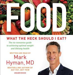 Food: What the Heck Should I Eat? by Mark Hyman