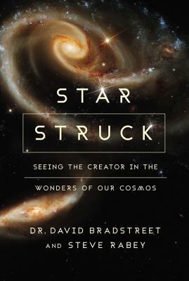 Star Struck: Seeing the Creator in the Wonders of Our Cosmos by David Hart Bradstreet, Steve Rabey