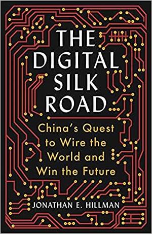 The Digital Silk Road by Jonathan E. Hillman, Jonathan E. Hillman