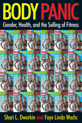 Body Panic: Gender, Health, and the Selling of Fitness by Faye Linda Wachs, Shari L. Dworkin