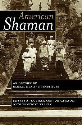 American Shaman: An Odyssey of Global Healing Traditions by Jon Carlson, Jeffrey A. Kottler, Bradford Keeney