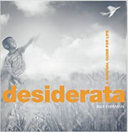 Desiderata: A survival guide for life by Max Ehrmann