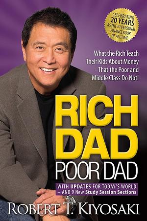 Rich Dad Poor Dad: What the Rich Teach Their Kids About Money That the Poor and Middle Class Do Not! by Robert T. Kiyosaki