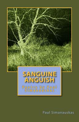 Sanguine Anguish: Poetry by Paul Simanauskas by Paul Simanauskas