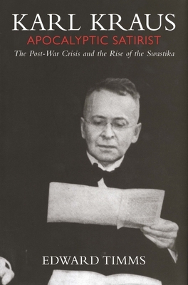 Karl Kraus: Apocalyptic Satirist, Volume 2: The Postwar Crisis and the Rise of the Swastika by Edward Timms