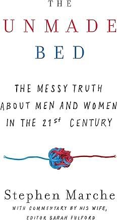 The Unmade Bed: The Messy Truth about Men and Women in the Twenty-first Century by Stephen Marche, Stephen Marche