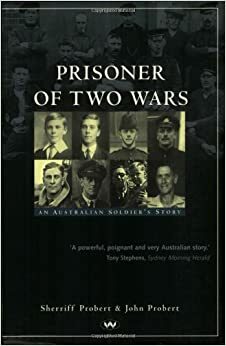 Prisoner of Two Wars: An Australian Soldier�s story by John Probert