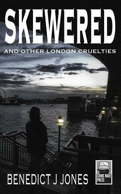Skewered - And Other London Cruelties by Benedict J. Jones