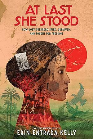 At Last She Stood: How Joey Guerrero Spied, Survived, and Fought for Freedom by Erin Entrada Kelly