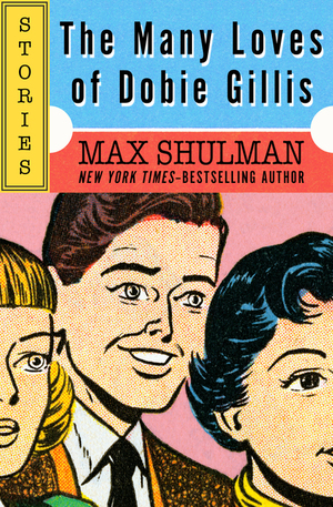 The Many Loves of Dobie Gillis: Stories by Max Shulman