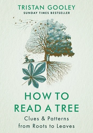 How to Read a Tree: Clues and Patterns from Roots to Leaves by Tristan Gooley