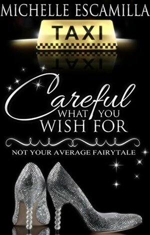 Careful What You Wish For: Not Your Average Fairytale by Michelle Escamilla