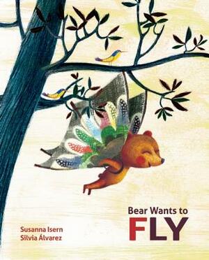 Bear Wants to Fly by Susanna Isern