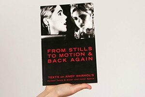 From Stills To Motion & Back Again: Texts On Andy Warhol's Screen Tests & Outer And Inner Space by Andy Warhol