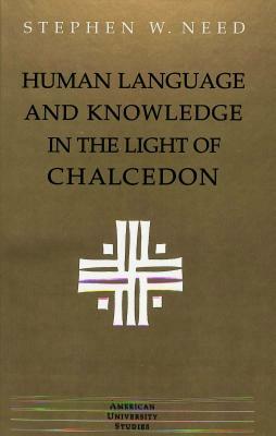 Human Language and Knowledge in the Light of Chalcedon by Stephen W. Need