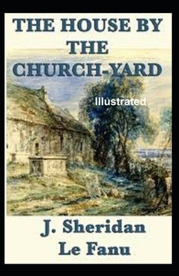 The House by the Churchyard Illustrated by J. Sheridan Le Fanu