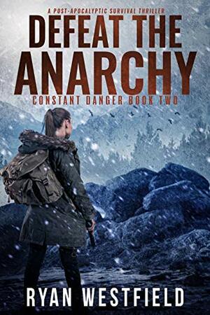 Defeat the Anarchy: A Post-Apocalyptic Survival Thriller by Ryan Westfield