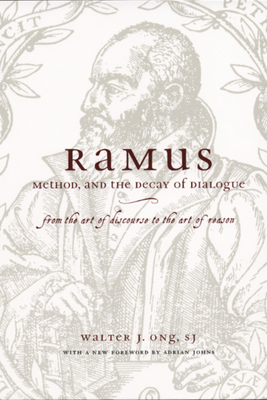 Ramus, Method, and the Decay of Dialogue: From the Art of Discourse to the Art of Reason by Adrian Johns, Walter J. Ong