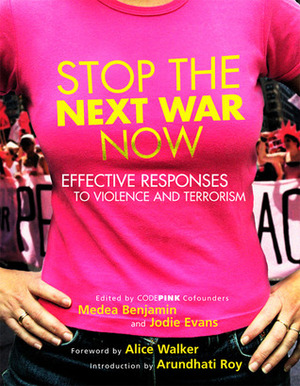 Stop the Next War Now: Effective Responses to Violence and Terrorism by Medea Benjamin, Alice Walker, Jodie Evans, Arundhati Roy