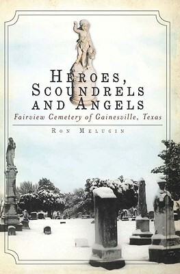 Heroes, Scoundrels and Angels: Fairview Cemetery of Gainesville, Texas by Ron Melugin