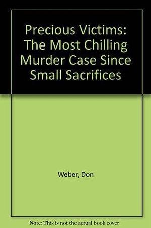 Precious Victims: The Most Chilling Murder Case Since Small Sacrifices by Charles Bosworth Jr., Don W. Weber, Don W. Weber