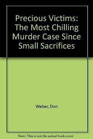 Precious Victims: The Most Chilling Murder Case Since Small Sacrifices by Charles Bosworth Jr., Don W. Weber, Don W. Weber