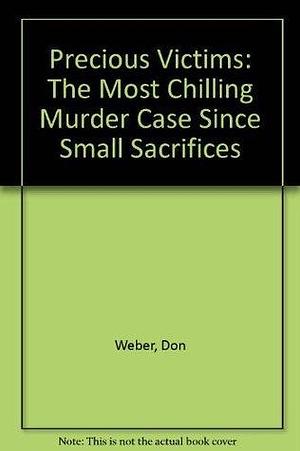 Precious Victims: The Most Chilling Murder Case Since Small Sacrifices by Don W. Weber, Don W. Weber, Charles Bosworth Jr.