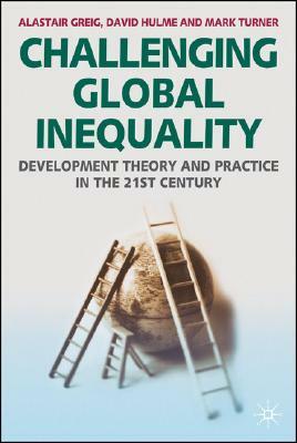 Challenging Global Inequality: Development Theory and Practice in the 21st Century by David Hulme, Alastair Greig, Mark Turner