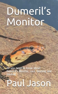 Dumeril's Monitor: All you need to know about Dumeril's Monitor, care, housing and feeding by Paul Jason