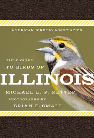 American Birding Association Field Guide to Birds of Illinois by Michael L.P. Retter