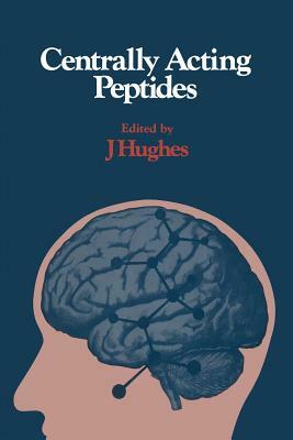 Centrally Acting Peptides by John Hughes